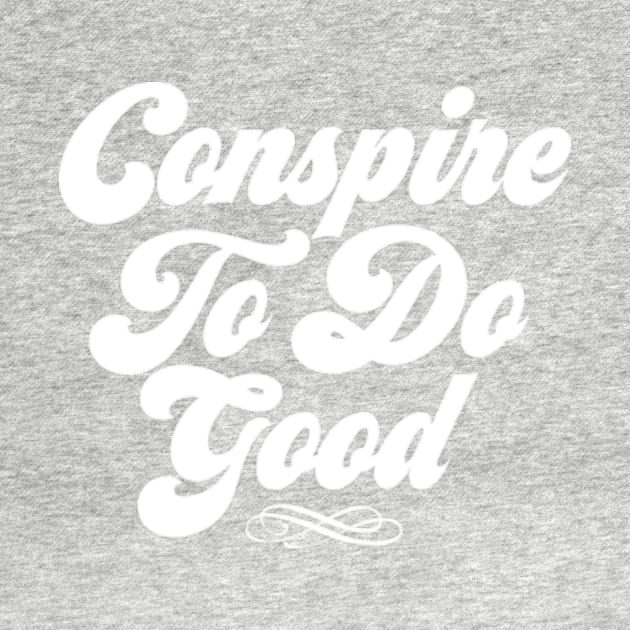 Conspire to do good by MekaroTees